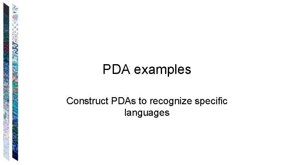 PDA examples Construct PDAs to recognize specific languages 