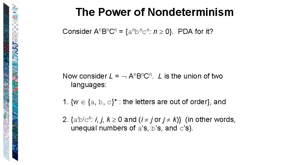 The Power of Nondeterminism Consider An. Bn. Cn = {anbncn: n 0}. PDA for