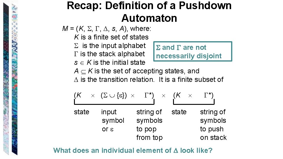 Recap: Definition of a Pushdown Automaton M = (K, , s, A), where: K Recap: Definition of a Pushdown Automaton M = (K, , s, A), where: K