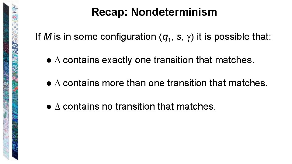 Recap: Nondeterminism If M is in some configuration (q 1, s, ) it is Recap: Nondeterminism If M is in some configuration (q 1, s, ) it is
