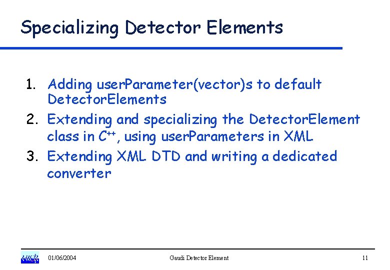 Specializing Detector Elements 1. Adding user. Parameter(vector)s to default Detector. Elements 2. Extending and