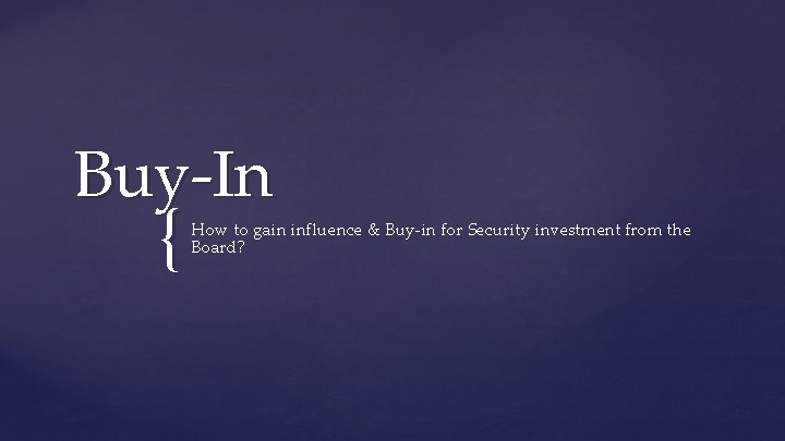 Buy-In { How to gain influence & Buy-in for Security investment from the Board? Buy-In { How to gain influence & Buy-in for Security investment from the Board?