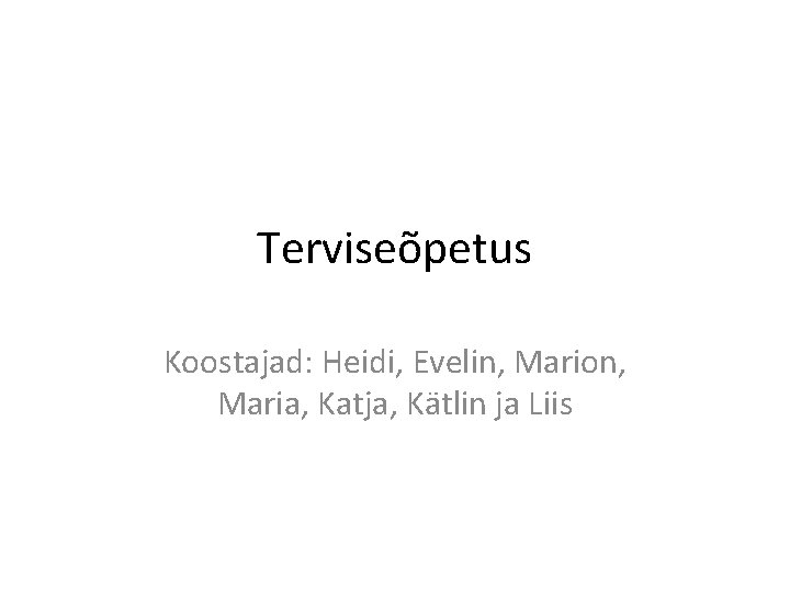 Terviseõpetus Koostajad: Heidi, Evelin, Marion, Maria, Katja, Kätlin ja Liis 