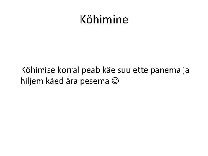 Köhimine Köhimise korral peab käe suu ette panema ja hiljem käed ära pesema 