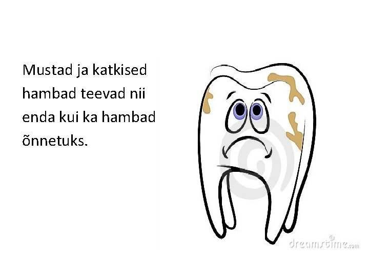 Mustad ja katkised hambad teevad nii enda kui ka hambad õnnetuks. 