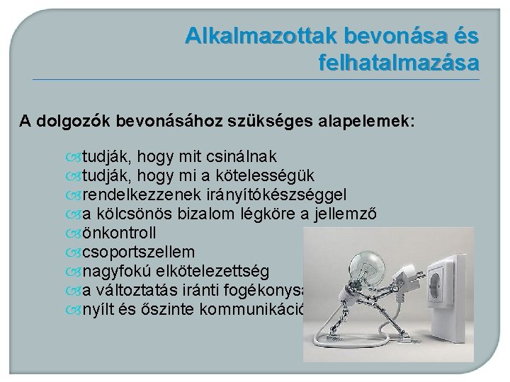 Alkalmazottak bevonása és felhatalmazása A dolgozók bevonásához szükséges alapelemek: tudják, hogy mit csinálnak tudják,