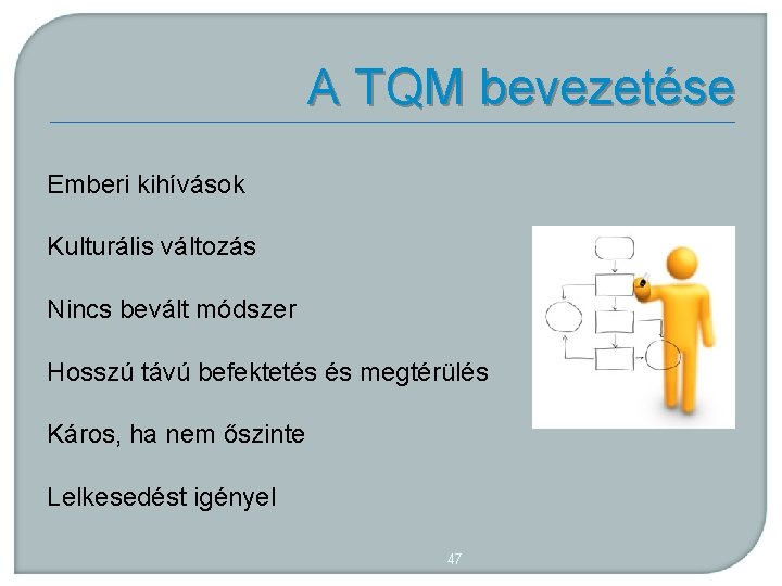 A TQM bevezetése Emberi kihívások Kulturális változás Nincs bevált módszer Hosszú távú befektetés és