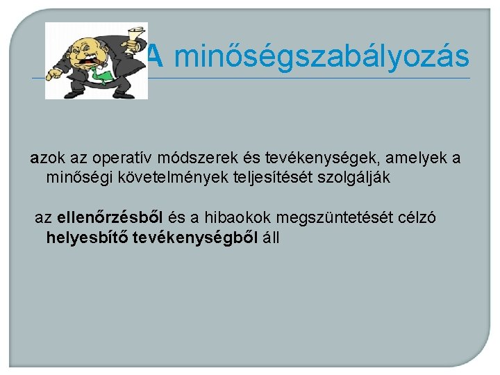 A minőségszabályozás azok az operatív módszerek és tevékenységek, amelyek a minőségi követelmények teljesítését szolgálják