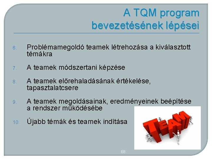 A TQM program bevezetésének lépései 6. Problémamegoldó teamek létrehozása a kiválasztott témákra 7. A