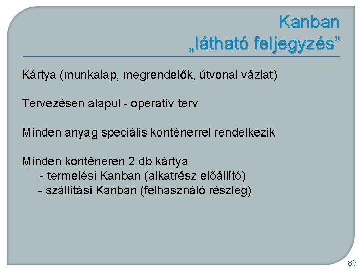 Kanban „látható feljegyzés” Kártya (munkalap, megrendelők, útvonal vázlat) Tervezésen alapul operatív terv Minden anyag