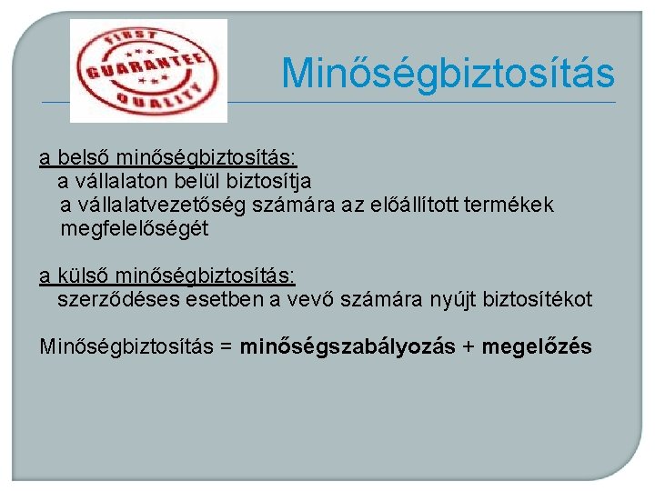 Minőségbiztosítás a belső minőségbiztosítás: a vállalaton belül biztosítja a vállalatvezetőség számára az előállított termékek