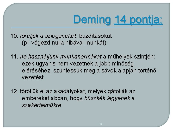 Deming 14 pontja: 10. törüljük a szlogeneket, buzdításokat (pl: végezd nulla hibával munkát) 11.