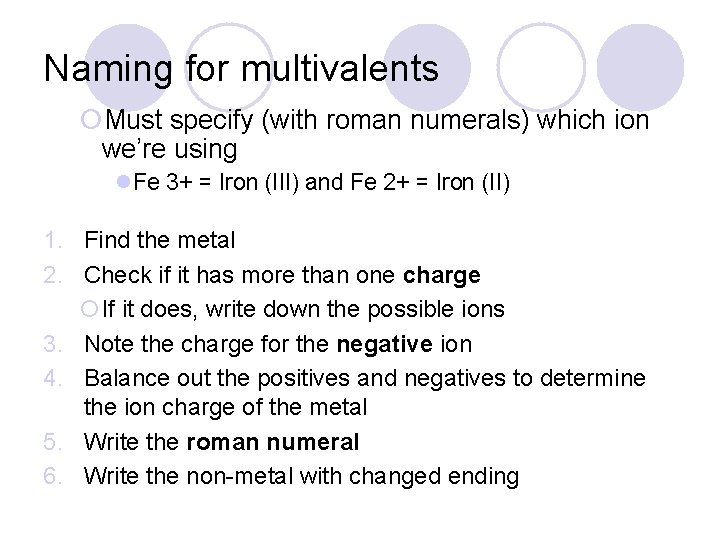 Naming for multivalents ¡Must specify (with roman numerals) which ion we’re using l. Fe