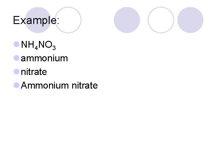 Example: l NH 4 NO 3 l ammonium l nitrate l Ammonium nitrate 