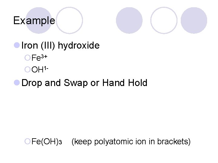 Example l Iron (III) hydroxide ¡Fe 3+ ¡OH 1 - l Drop and Swap