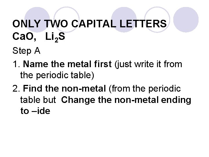 ONLY TWO CAPITAL LETTERS Ca. O, Li 2 S Step A 1. Name the