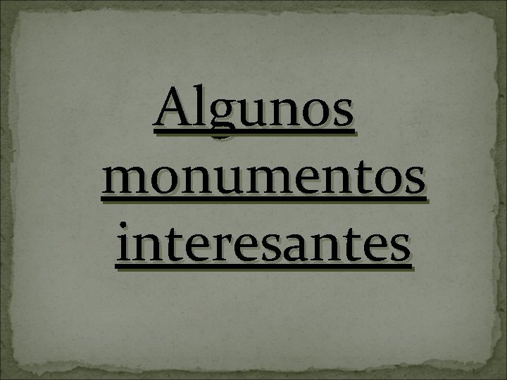 Algunos monumentos interesantes 