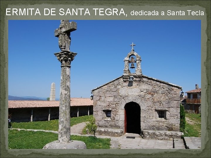 ERMITA DE SANTA TEGRA, dedicada a Santa Tecla 