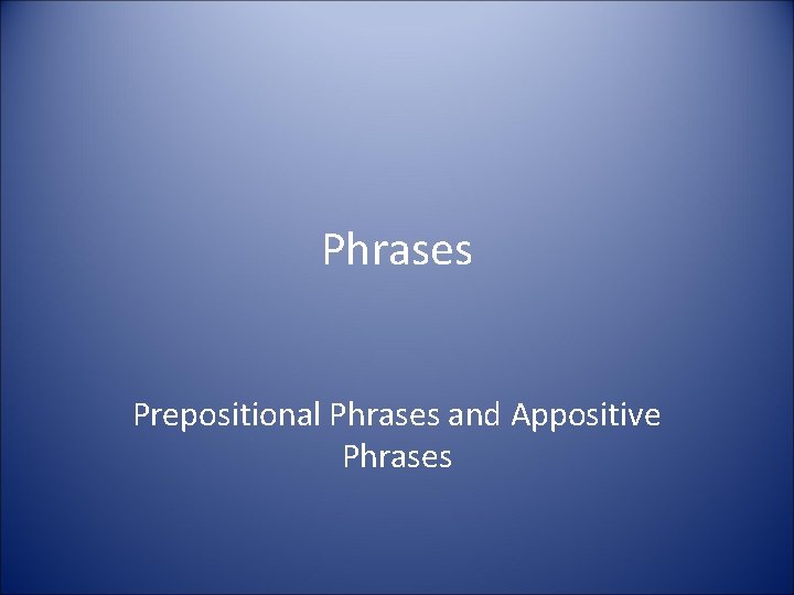 Phrases Prepositional Phrases and Appositive Phrases 