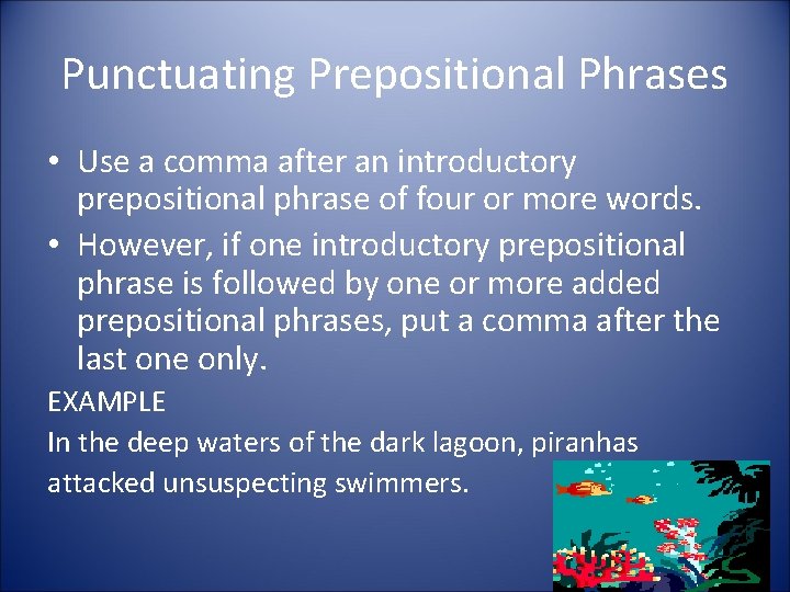Punctuating Prepositional Phrases • Use a comma after an introductory prepositional phrase of four