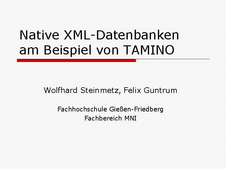 Native XML-Datenbanken am Beispiel von TAMINO Wolfhard Steinmetz, Felix Guntrum Fachhochschule Gießen-Friedberg Fachbereich MNI