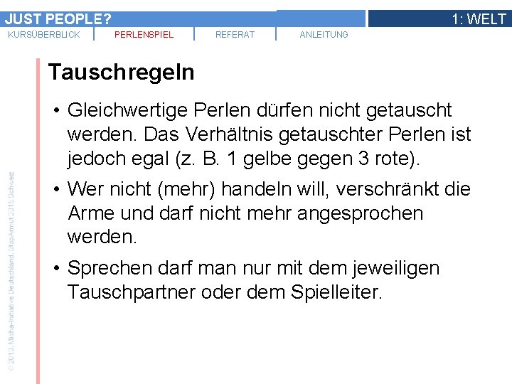 JUST PEOPLE? KURSÜBERBLICK 1: WELT PERLENSPIEL REFERAT ANLEITUNG Tauschregeln • Gleichwertige Perlen dürfen nicht