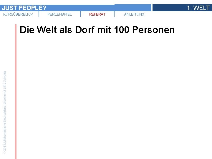 JUST PEOPLE? KURSÜBERBLICK 1: WELT PERLENSPIEL REFERAT ANLEITUNG Die Welt als Dorf mit 100