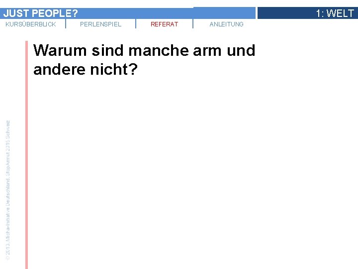 JUST PEOPLE? KURSÜBERBLICK 1: WELT PERLENSPIEL REFERAT ANLEITUNG Warum sind manche arm und andere