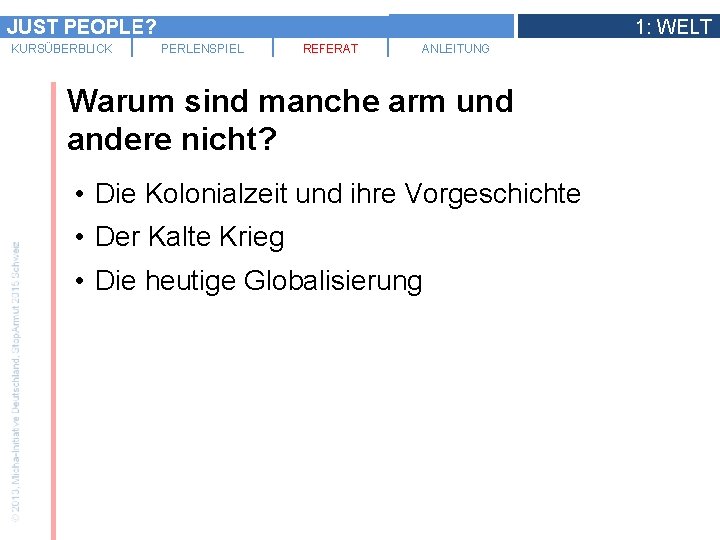 JUST PEOPLE? KURSÜBERBLICK 1: WELT PERLENSPIEL REFERAT ANLEITUNG Warum sind manche arm und andere