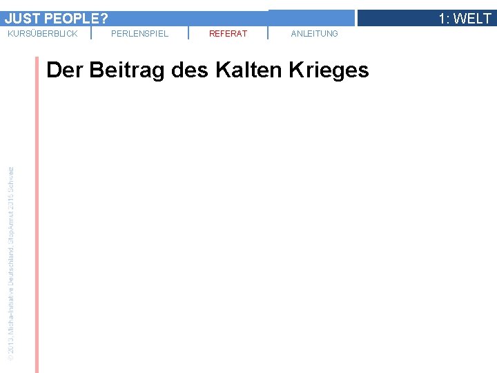 JUST PEOPLE? KURSÜBERBLICK 1: WELT PERLENSPIEL REFERAT ANLEITUNG Der Beitrag des Kalten Krieges 