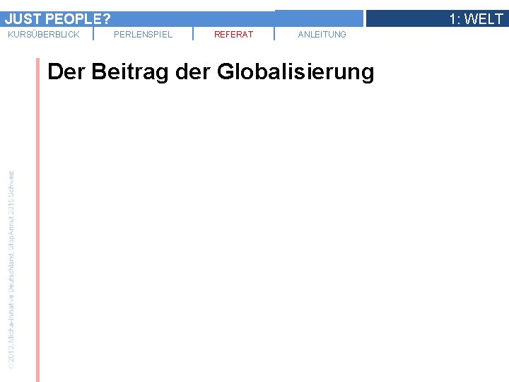 JUST PEOPLE? KURSÜBERBLICK 1: WELT PERLENSPIEL REFERAT ANLEITUNG Der Beitrag der Globalisierung 