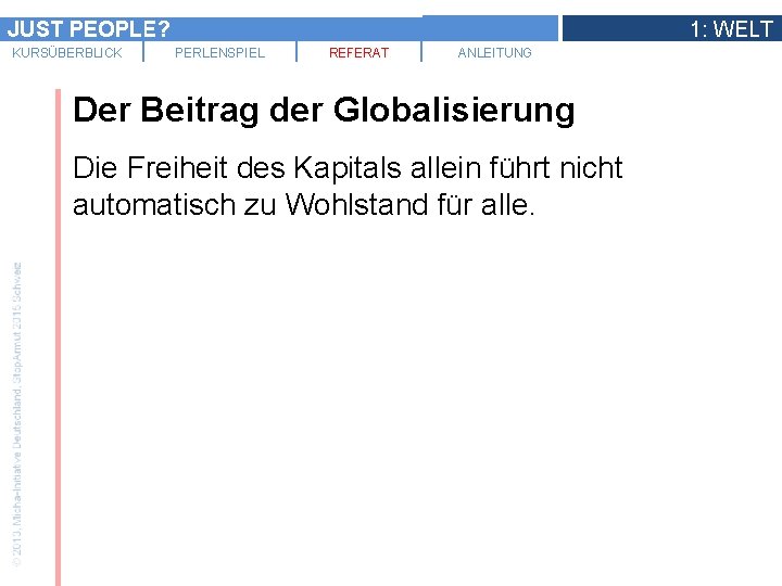 JUST PEOPLE? KURSÜBERBLICK 1: WELT PERLENSPIEL REFERAT ANLEITUNG Der Beitrag der Globalisierung Die Freiheit