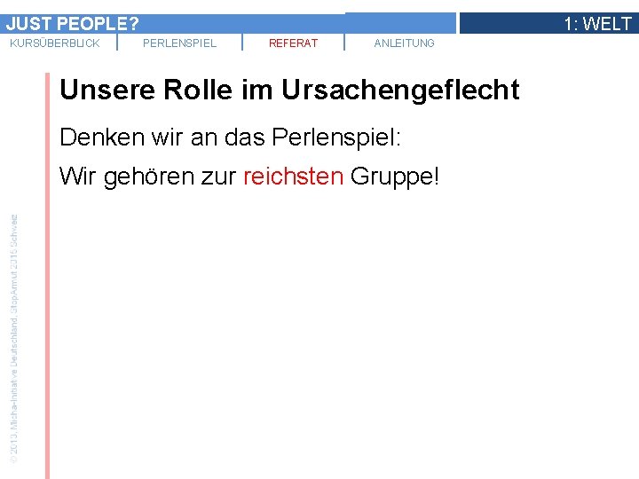 JUST PEOPLE? KURSÜBERBLICK 1: WELT PERLENSPIEL REFERAT ANLEITUNG Unsere Rolle im Ursachengeflecht Denken wir