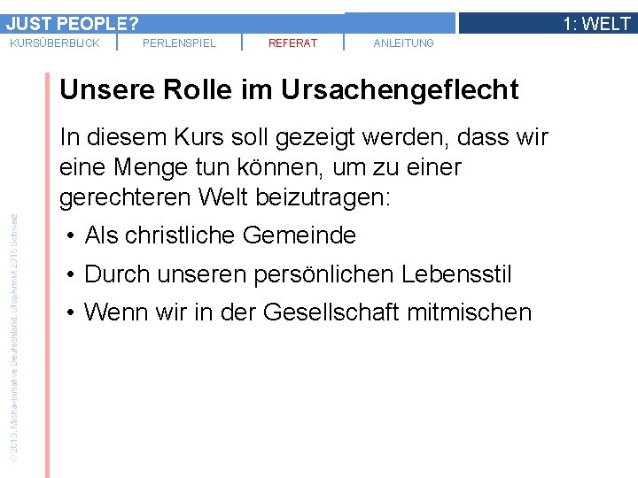 JUST PEOPLE? KURSÜBERBLICK 1: WELT PERLENSPIEL REFERAT ANLEITUNG Unsere Rolle im Ursachengeflecht In diesem