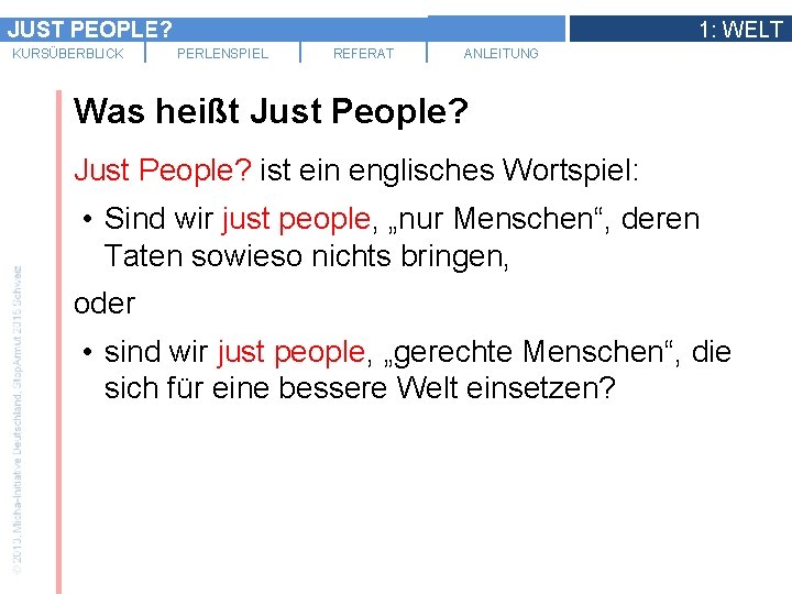 JUST PEOPLE? KURSÜBERBLICK 1: WELT PERLENSPIEL REFERAT ANLEITUNG Was heißt Just People? ist ein