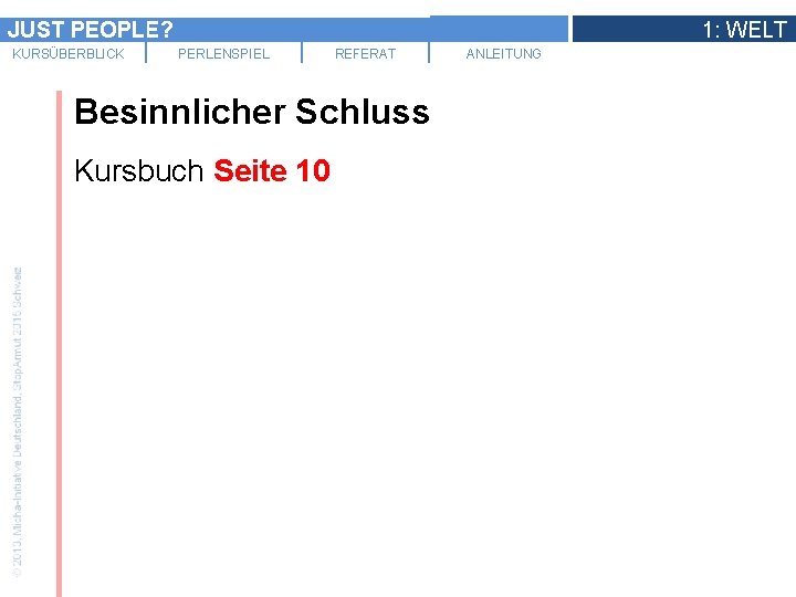 JUST PEOPLE? KURSÜBERBLICK 1: WELT PERLENSPIEL REFERAT Besinnlicher Schluss Kursbuch Seite 10 ANLEITUNG 