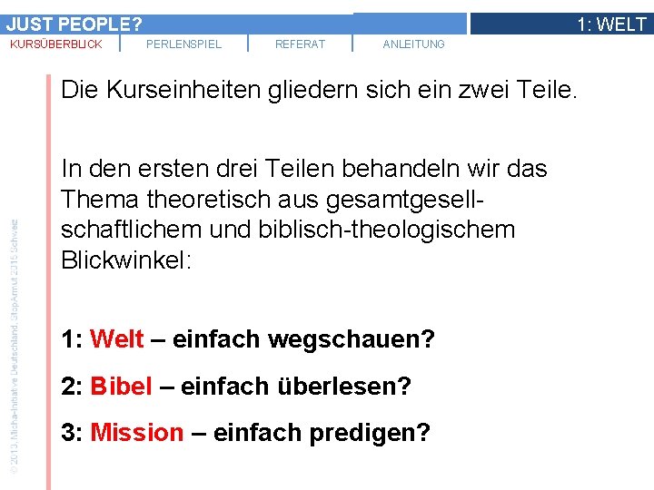 JUST PEOPLE? KURSÜBERBLICK 1: WELT PERLENSPIEL REFERAT ANLEITUNG Die Kurseinheiten gliedern sich ein zwei