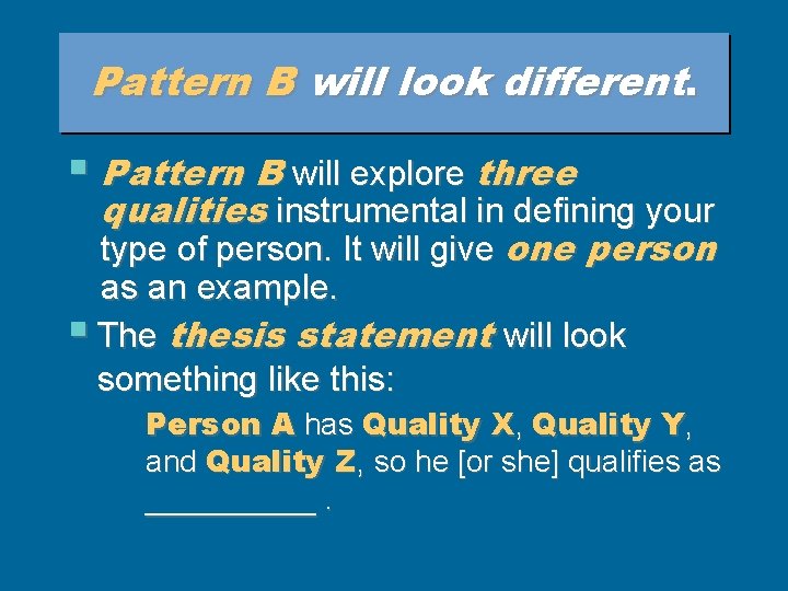 Pattern B will look different. § Pattern B will explore three qualities instrumental in