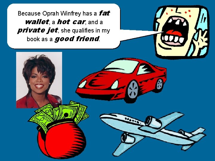 Because Oprah Winfrey has a fat wallet, a hot car, and a private jet,