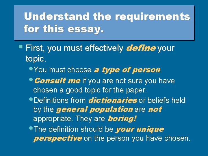 Understand the requirements for this essay. § First, you must effectively define your topic.