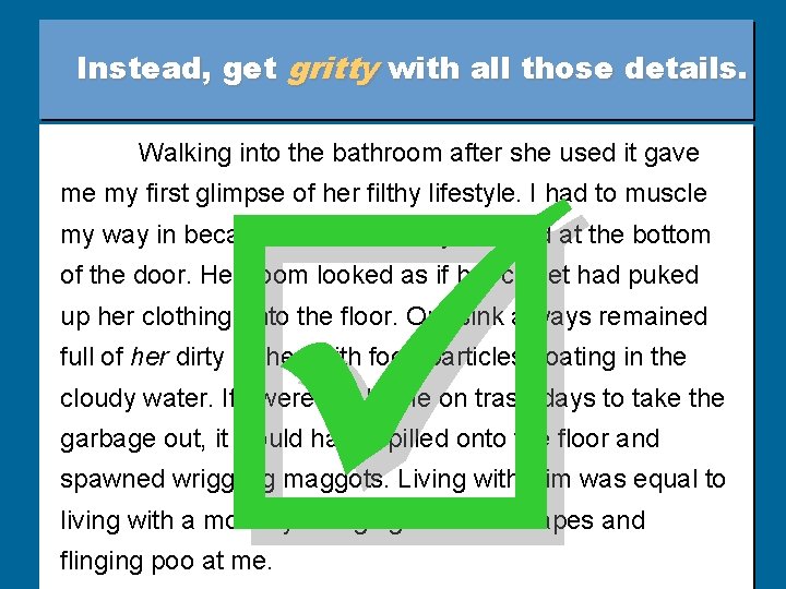 Instead, get gritty with all those details. Walking into the bathroom after she used