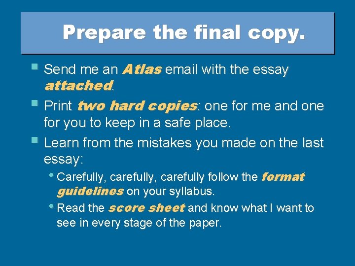 Prepare the final copy. § Send me an Atlas email with the essay attached.