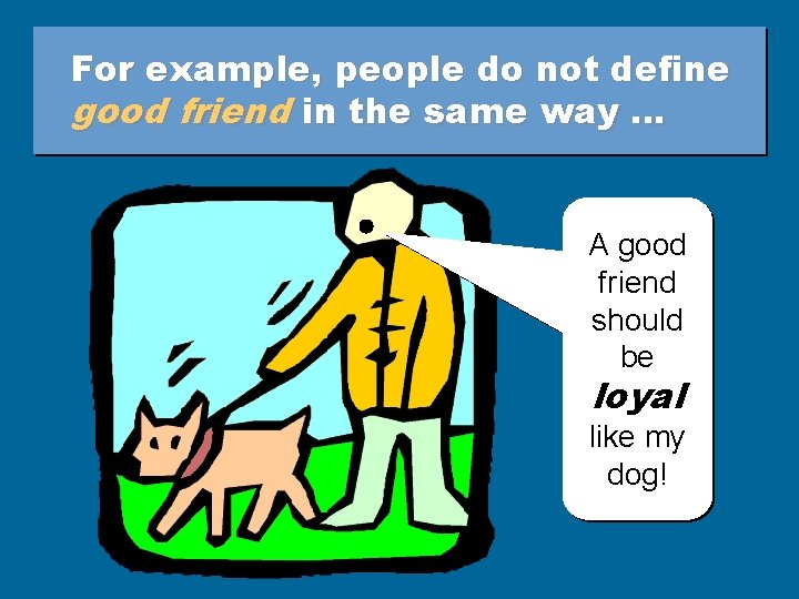 For example, people do not define good friend in the same way … A