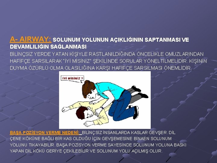 A- AIRWAY: SOLUNUM YOLUNUN AÇIKLIĞININ SAPTANMASI VE DEVAMLILIĞIN SAĞLANMASI BİLİNÇSİZ YERDE YATAN KİŞİYLE RASTLANILDIĞINDA