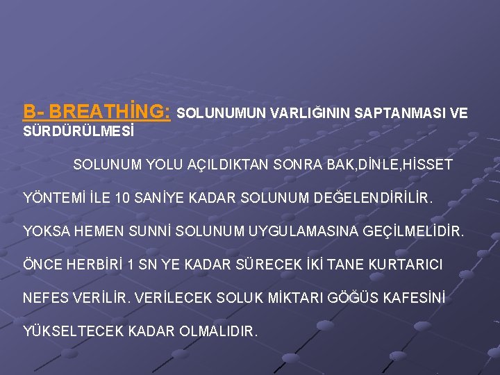 B- BREATHİNG: SOLUNUMUN VARLIĞININ SAPTANMASI VE SÜRDÜRÜLMESİ SOLUNUM YOLU AÇILDIKTAN SONRA BAK, DİNLE, HİSSET