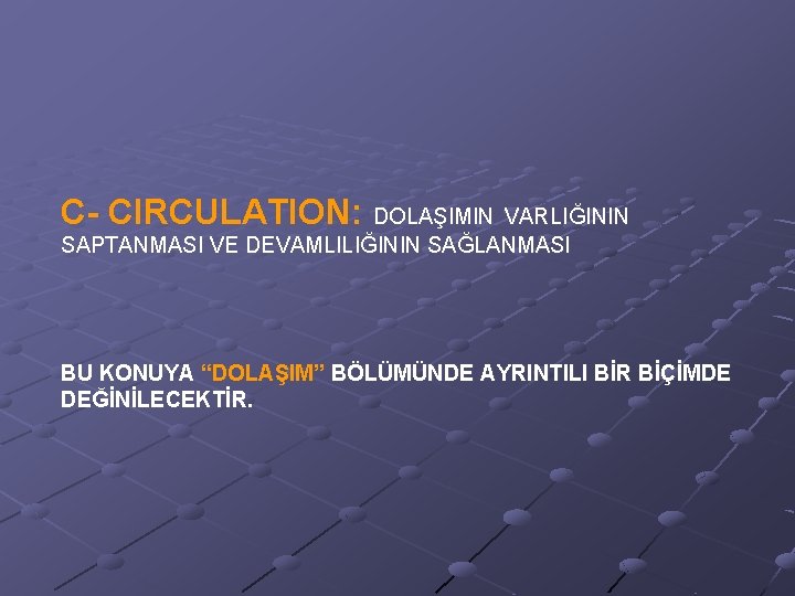 C- CIRCULATION: DOLAŞIMIN VARLIĞININ SAPTANMASI VE DEVAMLILIĞININ SAĞLANMASI BU KONUYA “DOLAŞIM” BÖLÜMÜNDE AYRINTILI BİR