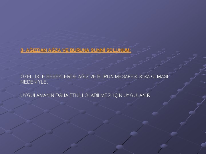 3 - AĞIZDAN AĞZA VE BURUNA SUNNİ SOLUNUM: ÖZELLİKLE BEBEKLERDE AĞIZ VE BURUN MESAFESİ