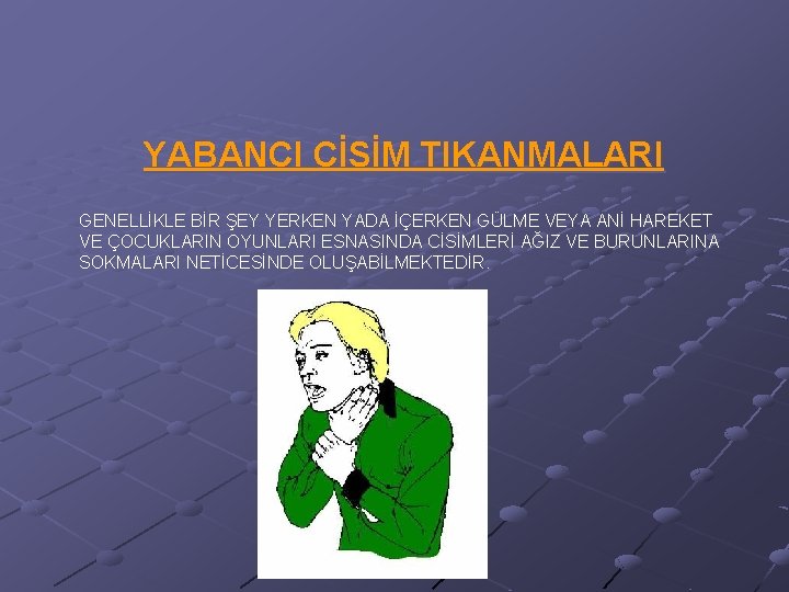YABANCI CİSİM TIKANMALARI GENELLİKLE BİR ŞEY YERKEN YADA İÇERKEN GÜLME VEYA ANİ HAREKET VE