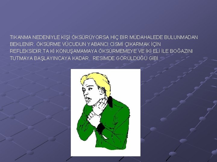 TIKANMA NEDENİYLE KİŞİ ÖKSÜRÜYORSA HİÇ BİR MÜDAHALEDE BULUNMADAN BEKLENİR. ÖKSÜRME VÜCUDUN YABANCI CİSMİ ÇIKARMAK