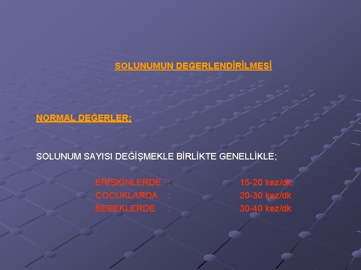 SOLUNUMUN DEĞERLENDİRİLMESİ NORMAL DEĞERLER: SOLUNUM SAYISI DEĞİŞMEKLE BİRLİKTE GENELLİKLE; ERİŞKİNLERDE : ÇOCUKLARDA : BEBEKLERDE